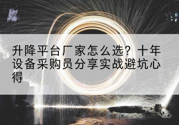 克东升降平台厂家-怎么选？十年设备采购员分享实战避坑心得